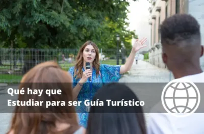 Qué hay que Estudiar para ser Guía Turístico