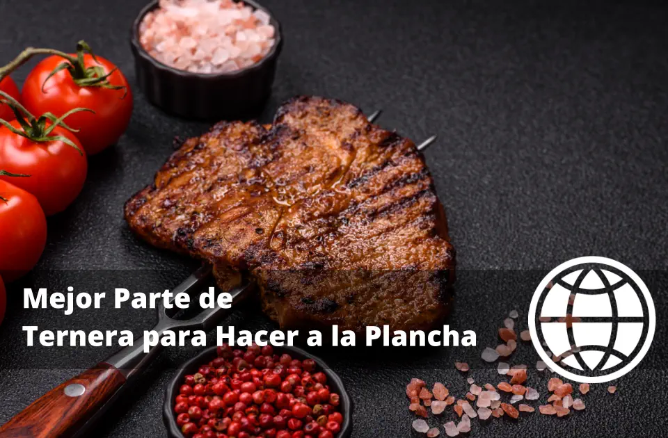 Mejor Parte de Ternera para Hacer a la Plancha