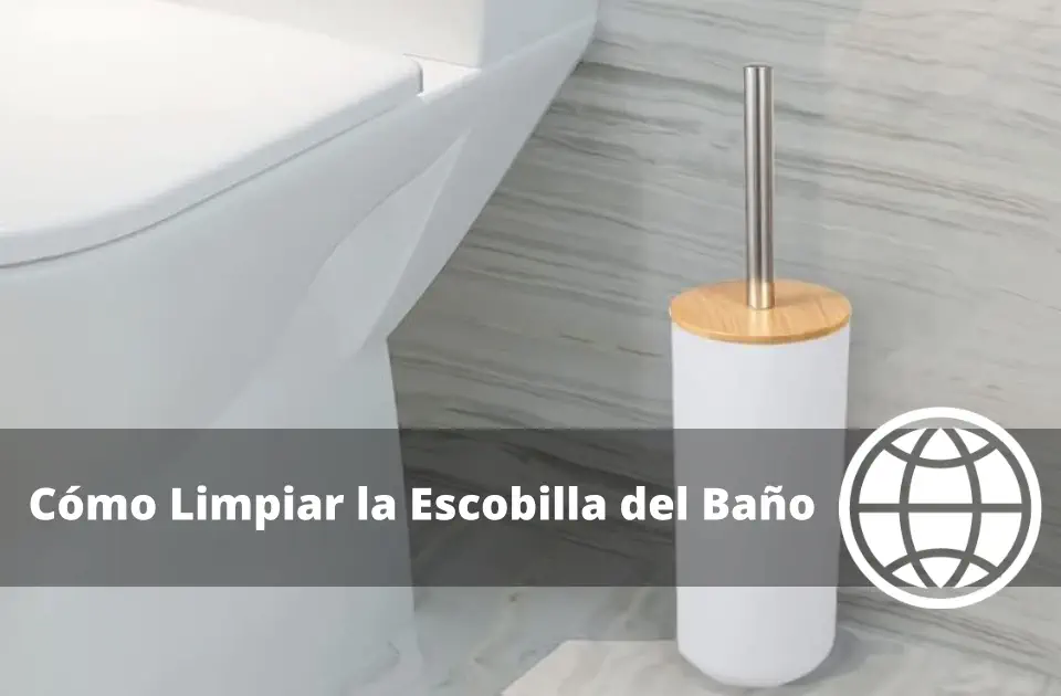 Cómo Limpiar la Escobilla del Baño