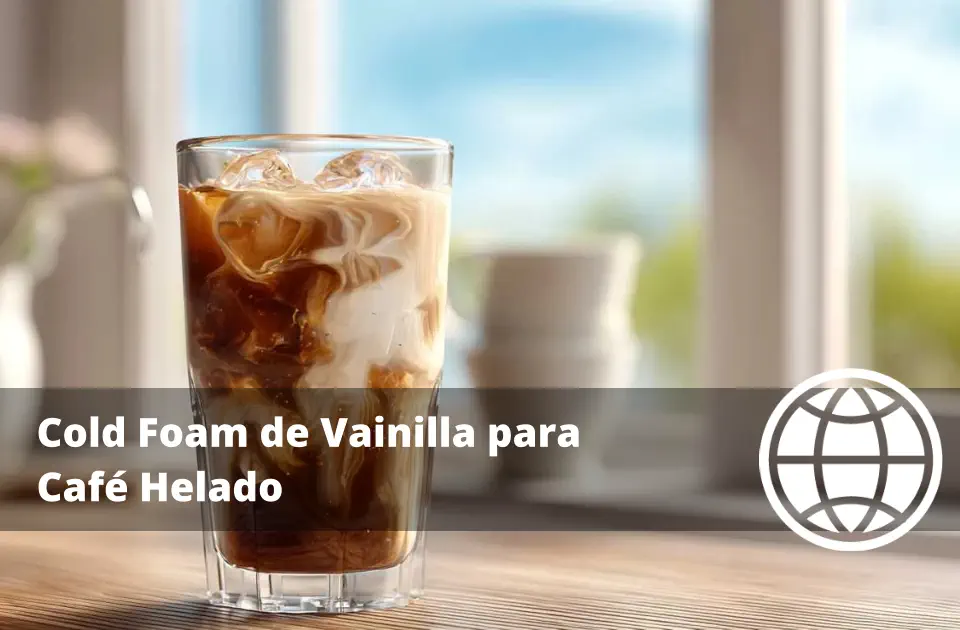 Cold Foam de Vainilla para Café Helado: Receta sin Estabilizantes