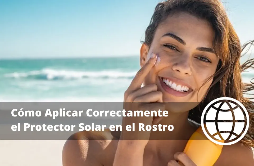 Cómo Aplicar Correctamente el Protector Solar en el Rostro