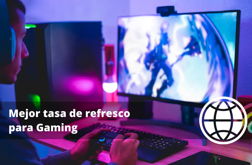 Mejor tasa de refresco para Gaming y vídeo Fluido