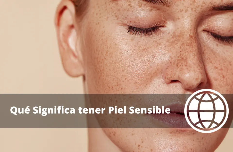 Qué Significa tener Piel Sensible y Cómo Cuidarla Correctamente